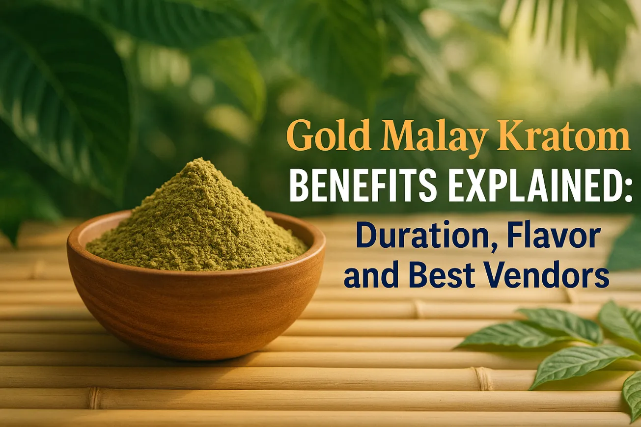 Gold Malay Kratom Benefits Explained Duration, Flavor and Best Vendors